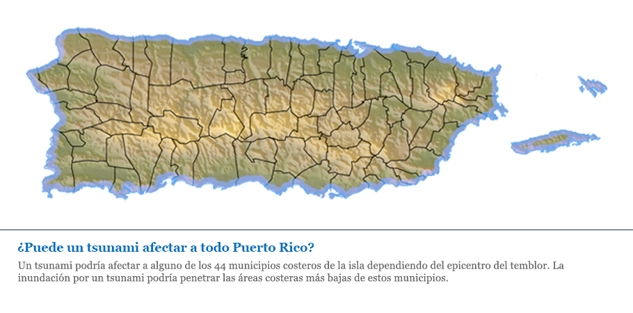 Un tsunami podr�a afectar a alguno de los 44 municipios costeros de la isla dependiendo del epicentro del temblor. La inundaci�n por un tsunami podr�a penetrar las �reas costeras m�s bajas de estos municipios.